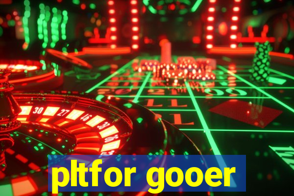 pltfor gooer